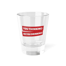 Load image into Gallery viewer, &quot;You Thinking? Or You Drinking?&quot; Shot Glass – from If I Gave You My Heart