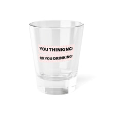 Load image into Gallery viewer, &quot;You Thinking? Or You Drinking?&quot; Shot Glass – from If I Gave You My Heart