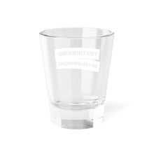 Load image into Gallery viewer, &quot;You Thinking? Or You Drinking?&quot; Shot Glass – from If I Gave You My Heart