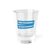 Load image into Gallery viewer, &quot;You Thinking? Or You Drinking?&quot; Shot Glass – from If I Gave You My Heart