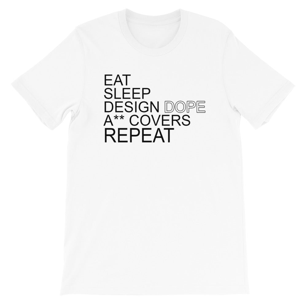 Eat Sleep Design Dope A** Covers Unisex T-Shirt